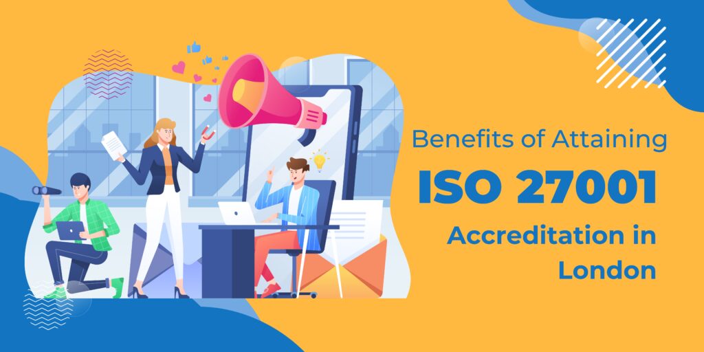 Benefits of Attaining ISO 27001 Accreditation in London