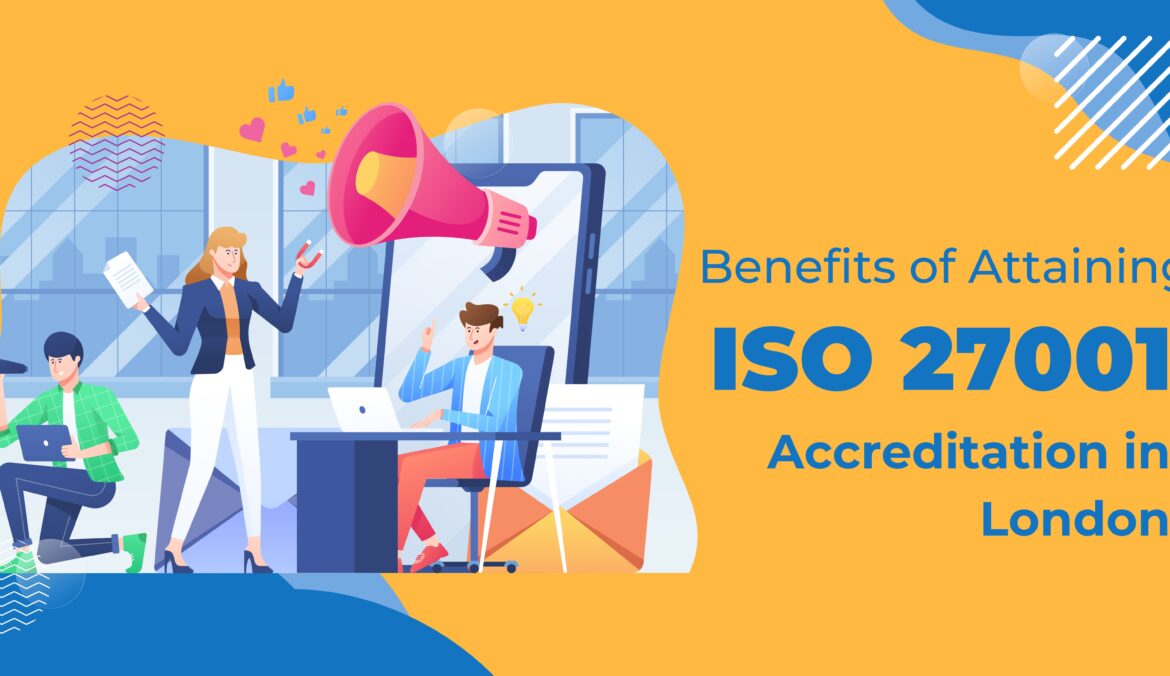 Benefits of Attaining ISO 27001 Accreditation in London