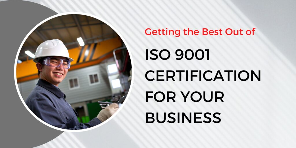 Getting the Best Out of ISO 9001 Certification for Your Business