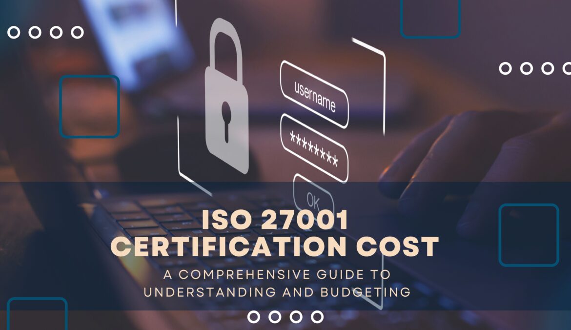 ISO 27001 Certification Cost: A Comprehensive Guide to Understanding and Budgeting